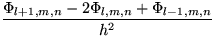 $\displaystyle{\frac{\Phi_{l+1,m,n}-2\Phi_{l,m,n}+\Phi_{l-1,m,n}}{h^{2}}}$