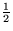 $\displaystyle{\textstyle\frac{1}{2}}$